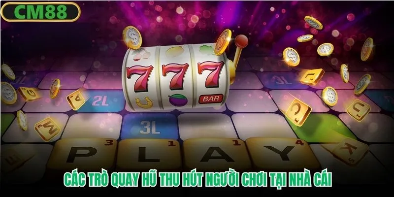 Các trò quay hũ thu hút người chơi tại nhà cái