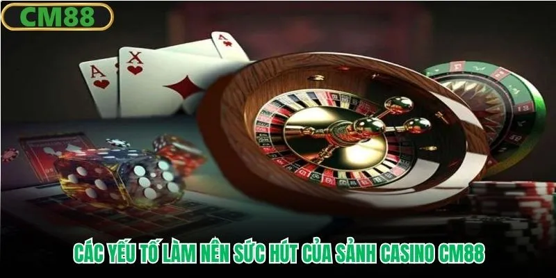 Các yếu tố làm nên sức hút của sảnh casino CM88