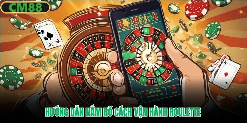 Hướng dẫn nắm rõ cách vận hành Roulette 