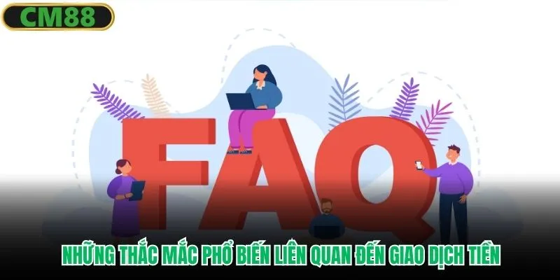 Những thắc mắc phổ biến liên quan đến giao dịch tiền