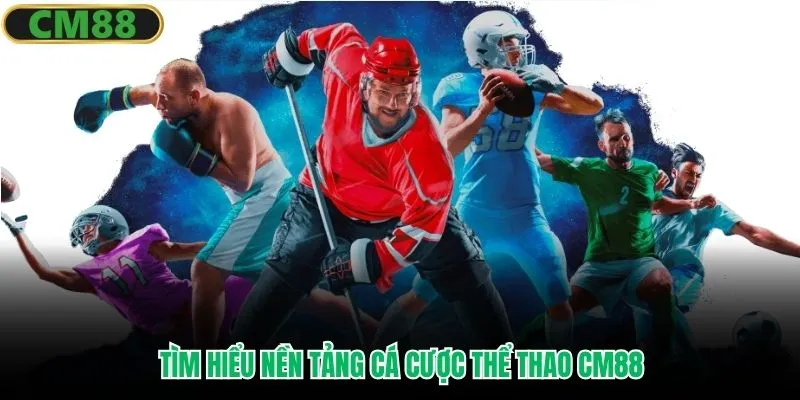 Tìm hiểu nền tảng cá cược thể thao CM88